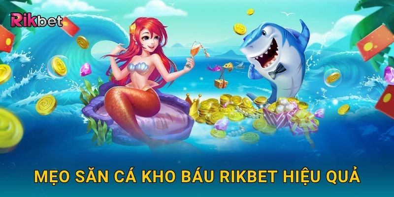 Mẹo săn cá kho báu Rikbet hiệu quả