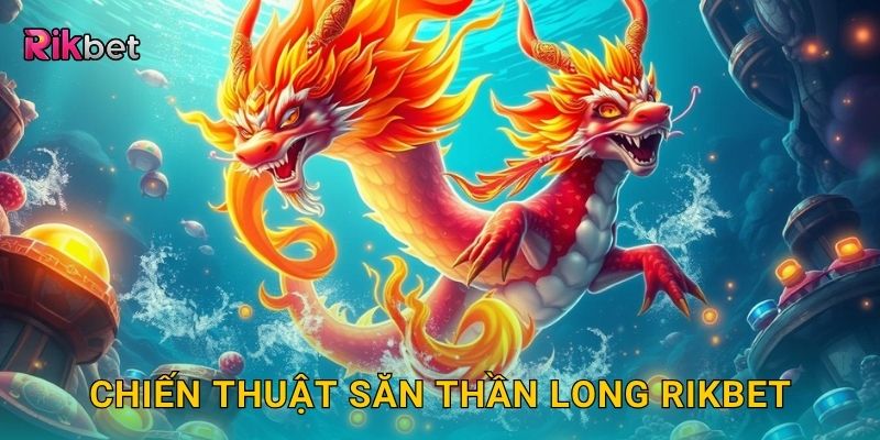 Chiến thuật săn thần long Rikbet