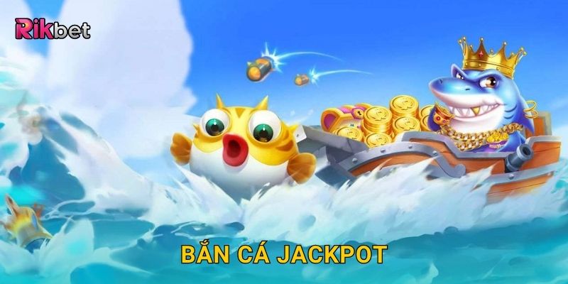 Bắn cá Jackpot – Nổ thưởng cực lớn trong mỗi phát bắn tại Rikbet 19 Bắn cá Jackpot – Nổ thưởng cực lớn trong mỗi phát bắn tại Rikbet