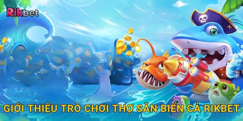 Giới thiệu trò chơi thợ săn biển cả Rikbet