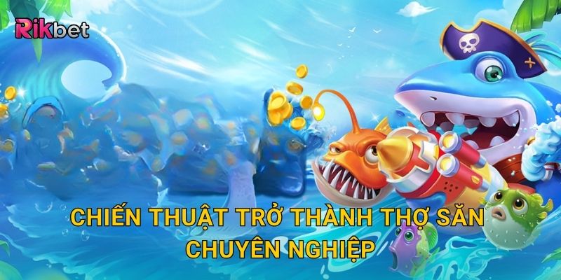 Chiến thuật trở thành thợ săn chuyên nghiệp