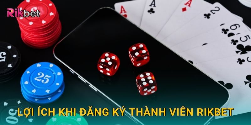 Lợi ích khi đăng ký thành viên Rikbet