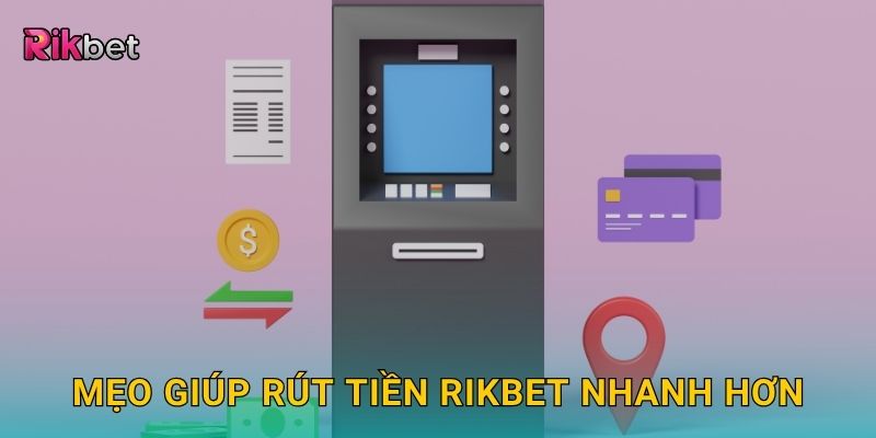Mẹo giúp rút tiền Rikbet nhanh hơn