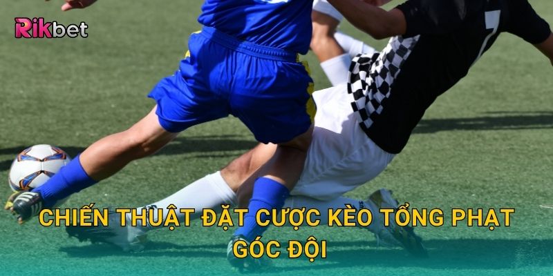 Kèo tổng phạt góc đội – Đánh giá thế trận từ góc nhìn Rikbet 3 Chiến thuật đặt cược kèo tổng phạt góc đội