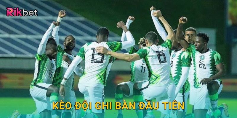 Kèo đội ghi bàn đầu tiên – Dự đoán chuẩn xác cùng Rikbet