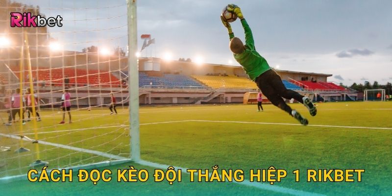 Cách đọc kèo đội thắng hiệp 1 Rikbet