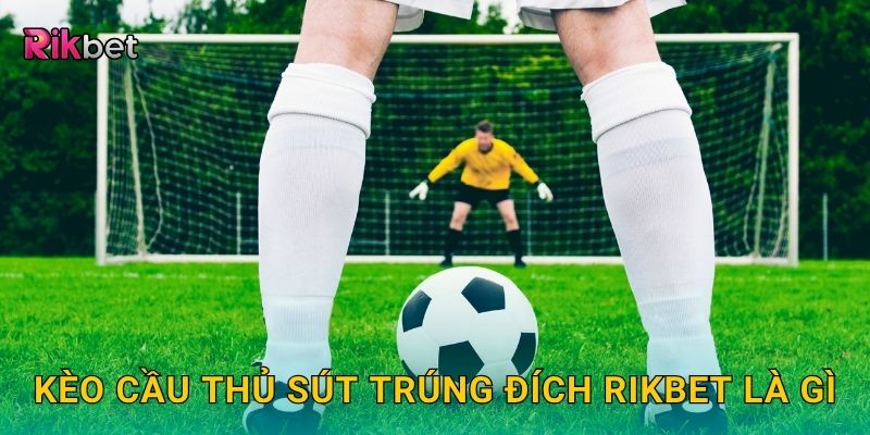 Kèo cầu thủ sút trúng đích Rikbet là gì