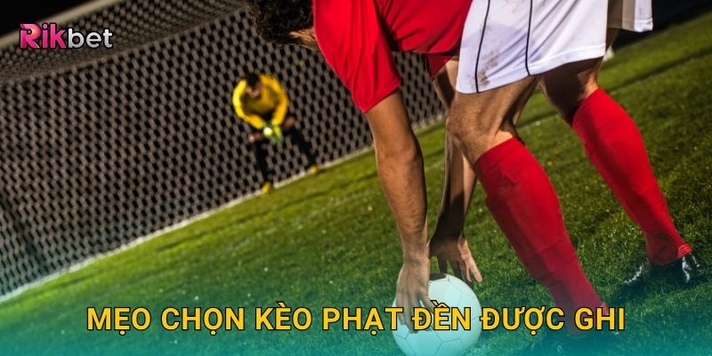 Mẹo chọn kèo phạt đền được ghi