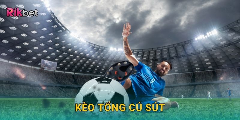 Kèo tổng cú sút – Dự đoán nhịp độ tấn công sôi động tại Rikbet