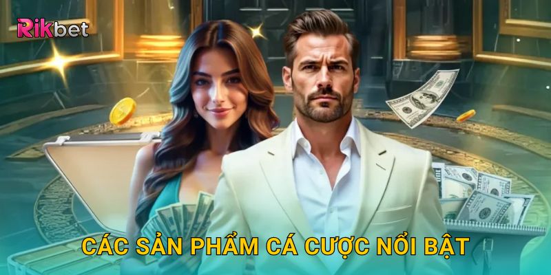 Các sản phẩm cá cược nổi bật